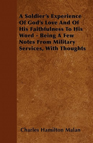 A Soldier's Experience of God's Love and of His Faithfulness to His Word - Being a Few Notes from Military Services, with Thoughts