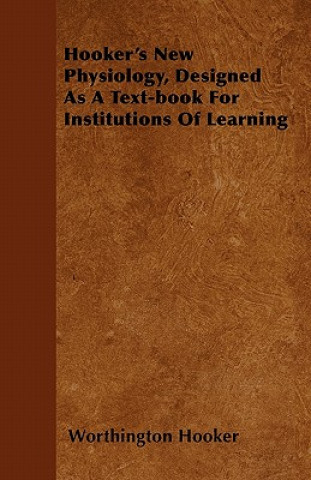 Hooker's New Physiology, Designed As A Text-book For Institutions Of Learning