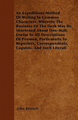 An Expeditious Method Of Writing In Common Characters, Whereby The Business Of The Desk May Be Shortened About One-Half; Useful To All Descriptions Of
