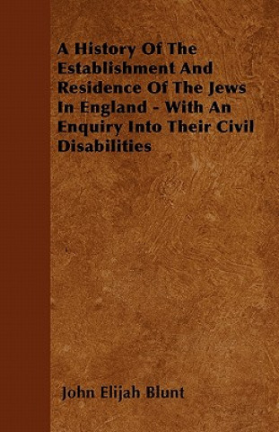 A History Of The Establishment And Residence Of The Jews In England - With An Enquiry Into Their Civil Disabilities