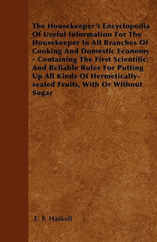 The Housekeeper's Encyclopedia Of Useful Information For The Housekeeper In All Branches Of Cooking And Domestic Economy - Containing The First Scient