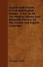 English And French, French And English Idioms.  A Key To All The Modern Idioms And Idiomatic Phrases Of The French And English Languages