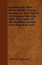 Buddhism In Tibet - Illustrated By Literary Documents And Objects Of Religious Worship. With An Account Of The Buddhist Systems Preceding It In India