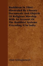 Buddhism In Tibet - Illustrated By Literary Documents And Objects Of Religious Worship. With An Account Of The Buddhist Systems Preceding It In India