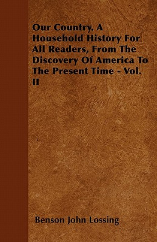 Our Country. A Household History For All Readers, From The Discovery Of America To The Present Time - Vol. II