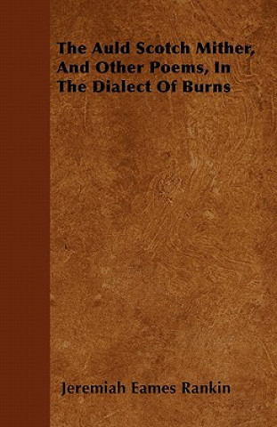 The Auld Scotch Mither, And Other Poems, In The Dialect Of Burns