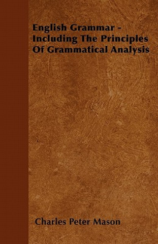 English Grammar - Including The Principles Of Grammatical Analysis
