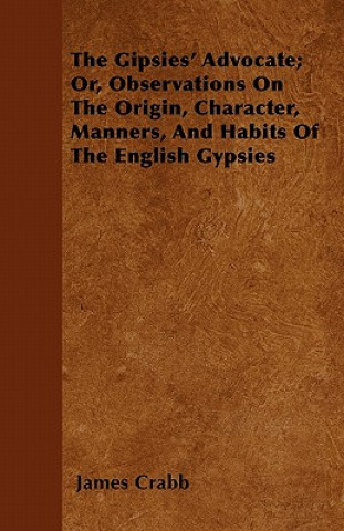 Gipsies' Advocate; Or, Observations On The Origin, Character, Manners, And Habits Of The English Gypsies