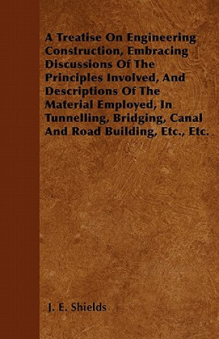 A Treatise On Engineering Construction, Embracing Discussions Of The Principles Involved, And Descriptions Of The Material Employed, In Tunnelling, Br