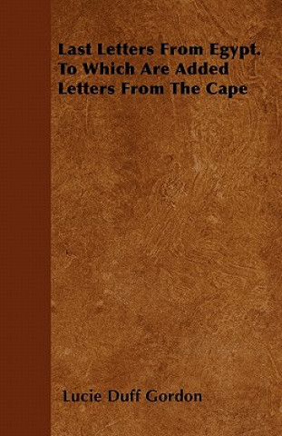 Last Letters from Egypt - To Which are Added Letters from the Cape