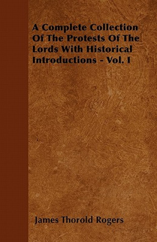 A Complete Collection Of The Protests Of The Lords With Historical Introductions - Vol. I