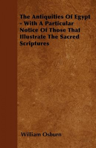 The Antiquities Of Egypt - With A Particular Notice Of Those That Illustrate The Sacred Scriptures