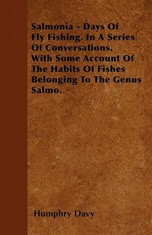 Salmonia - Days Of Fly Fishing. In A Series Of Conversations. With Some Account Of The Habits Of Fishes Belonging To The Genus Salmo.