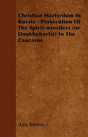 Christian Martyrdom In Russia - Persecution Of The Spirit-wrestlers (or Doukhobortsi) In The Caucasus