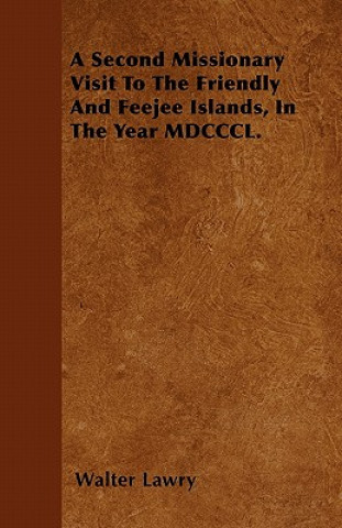 A Second Missionary Visit To The Friendly And Feejee Islands, In The Year MDCCCL.