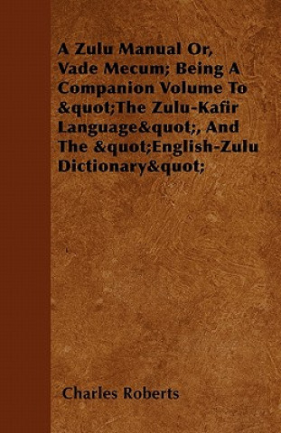 Zulu Manual Or, Vade Mecum; Being A Companion Volume To 