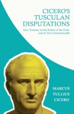 Cicero's Tusculian Disputations - I. On The Contempt Of Death. II. On Bearing Pain. III. On Grief. IV. On The Passions. V. Is Virtue Sufficient For Ha
