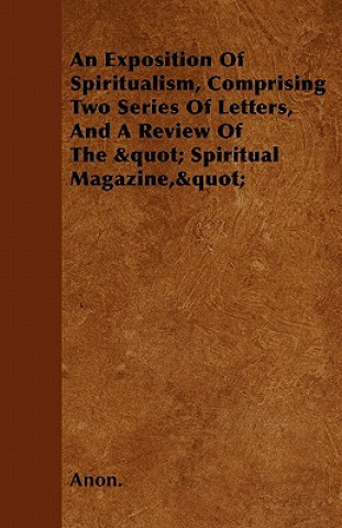 An Exposition Of Spiritualism, Comprising Two Series Of Letters, And A Review Of The 