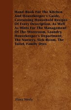 Hand-Book For The Kitchen And Housekeeper's Guide, Containing Household Recipes Of Every Description, As Well As Hints For The Management Of The Store
