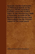 Australia And Its Gold Fields - A Historical Sketch Of The Progress Of The Australian Colonies, From The Earliest Times To The Present Day; With A Par