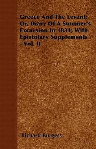 Greece And The Levant; Or, Diary Of A Summer's Excursion In 1834; With Epistolary Supplements - Vol. II