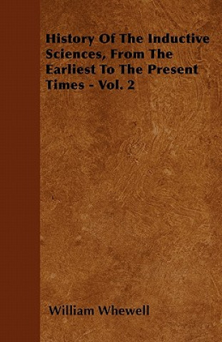 History Of The Inductive Sciences, From The Earliest To The Present Times - Vol. 2