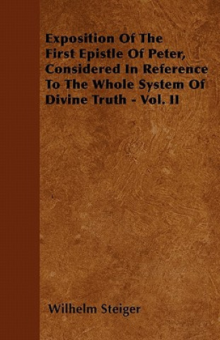 Exposition Of The First Epistle Of Peter, Considered In Reference To The Whole System Of Divine Truth - Vol. II