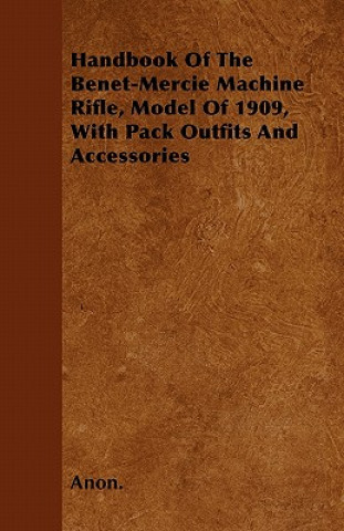 Handbook Of The Benet-Mercie Machine Rifle, Model Of 1909, With Pack Outfits And Accessories