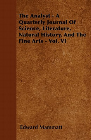 The Analyst - A Quarterly Journal Of Science, Literature, Natural History, And The Fine Arts - Vol. VI