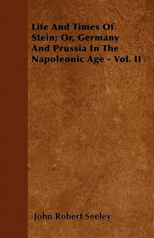 Life And Times Of Stein; Or, Germany And Prussia In The Napoleonic Age - Vol. II