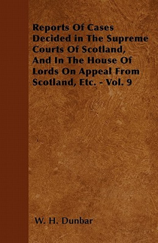 Reports Of Cases Decided in The Supreme Courts Of Scotland, And In The House Of Lords On Appeal From Scotland, Etc. - Vol. 9