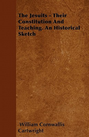 The Jesuits - Their Constitution And Teaching. An Historical Sketch
