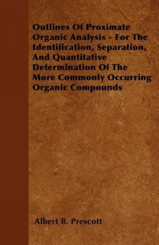 Outlines Of Proximate Organic Analysis - For The Identification, Separation, And Quantitative Determination Of The More Commonly Occurring Organic Com