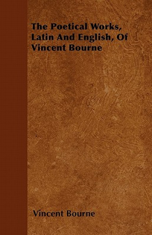The Poetical Works, Latin And English, Of Vincent Bourne
