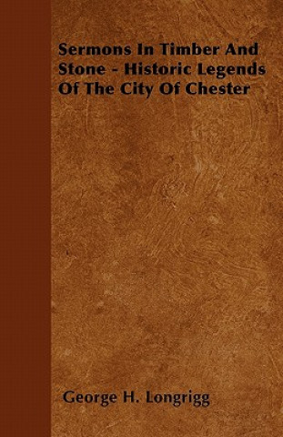 Sermons In Timber And Stone - Historic Legends Of The City Of Chester
