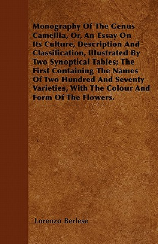 Monography Of The Genus Camellia, Or, An Essay On Its Culture, Description And Classification, Illustrated By Two Synoptical Tables; The First Contain