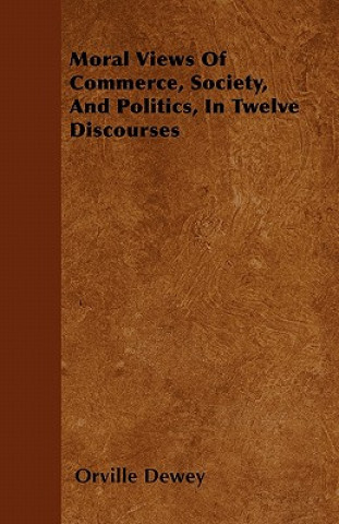 Moral Views Of Commerce, Society, And Politics, In Twelve Discourses