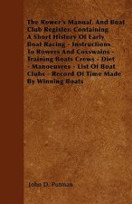 The Rower's Manual, And Boat Club Register. Containing A Short History Of Early Boat Racing - Instructions To Rowers And Coxswains - Training Boats Cr