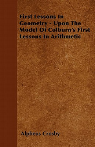 First Lessons In Geometry - Upon The Model Of Colburn's First Lessons In Arithmetic