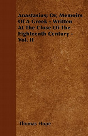 Anastasius; Or, Memoirs Of A Greek - Written At The Close Of The Eighteenth Century - Vol. II