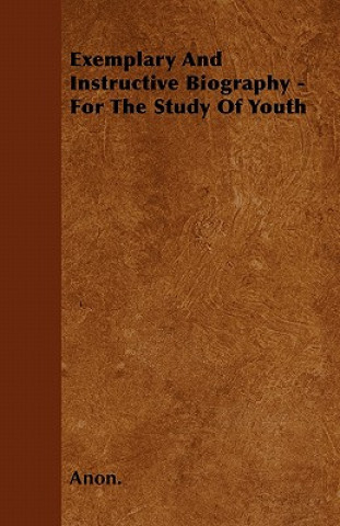 Exemplary And Instructive Biography - For The Study Of Youth