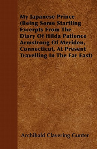 My Japanese Prince (Being Some Startling Excerpts From The Diary Of Hilda Patience Armstrong Of Meriden, Connecticut, At Present Travelling In The Far