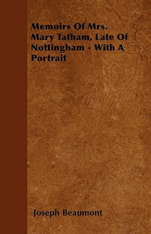 Memoirs Of Mrs. Mary Tatham, Late Of Nottingham - With A Portrait