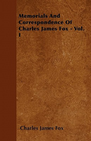 Memorials And Correspondence Of Charles James Fox - Vol. I