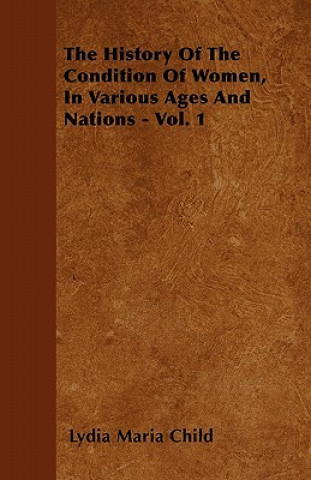 The History Of The Condition Of Women, In Various Ages And Nations - Vol. 1