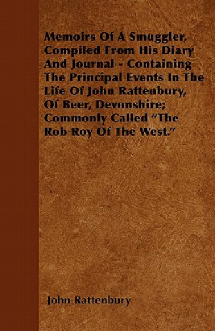 Memoirs Of A Smuggler, Compiled From His Diary And Journal - Containing The Principal Events In The Life Of John Rattenbury, Of Beer, Devonshire; Comm