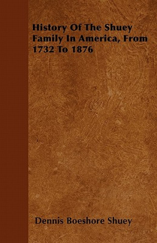 History Of The Shuey Family In America, From 1732 To 1876
