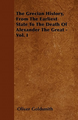 The Grecian History, From The Earliest State To The Death Of Alexander The Great - Vol. I