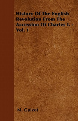 History Of The English Revolution From The Accession Of Charles I. - Vol. 1