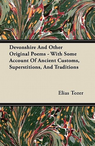 Devonshire And Other Original Poems - With Some Account Of Ancient Customs, Superstitions, And Traditions